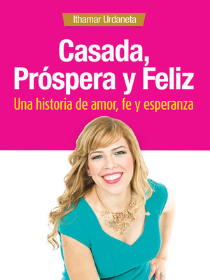 cover image of Casada, Próspera Y Feliz: Una Historia De Amor, Fe Y Esperanza